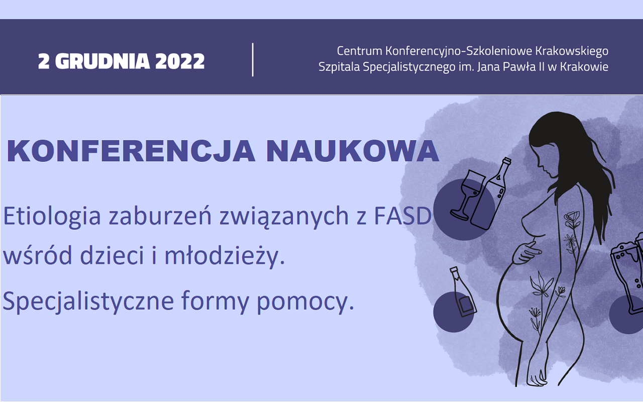 Grafika promująca konferencję naukową pn. &quot;Etiologia zaburzeń związanych z FASD wśród dzieci i młodzieży. Specjalistyczne formy pomocy.&quot;, która odbędzie się 3 grudnia 2022 rokuw Centrum Konferencyjno-Szkoleniowym Krakowskiego Szpitala Specjalistycznego im. Jana Pawła II w Krakowie 